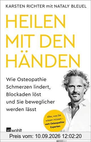 Heilen mit den Händen: Wie Osteopathie Schmerzen lindert, Blockaden löst und Sie beweglicher werden lässt