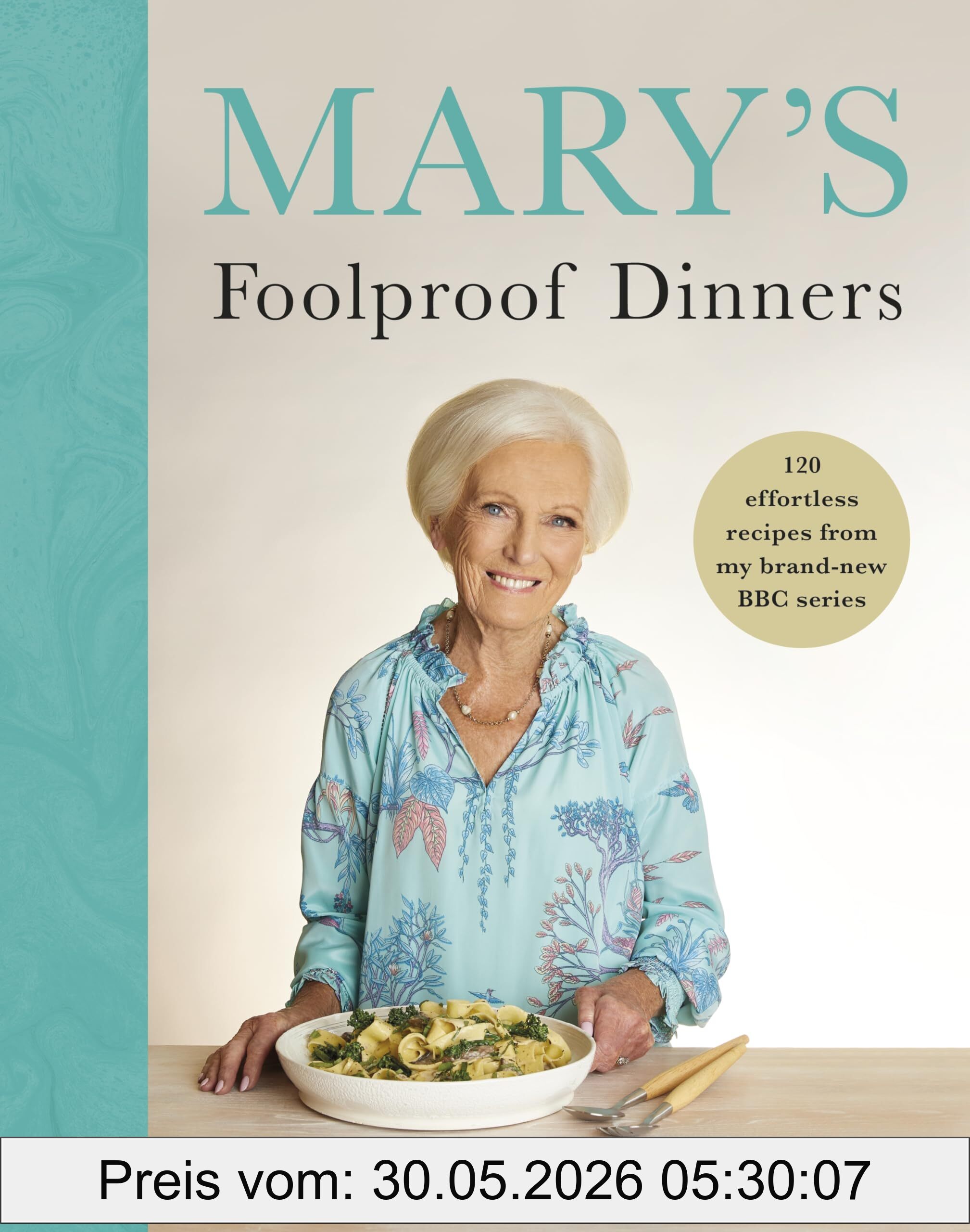 Mary Berry Mary’s Foolproof Dinners, 120 Effortless Recipes From My Brand-new Bbc Series