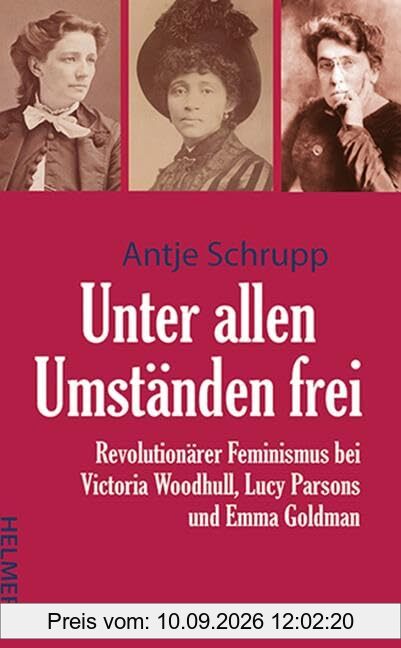Unter allen Umständen frei: Revolutionärer Feminismus bei Victoria Woodhull, Lucy Parsons und Emma Goldman