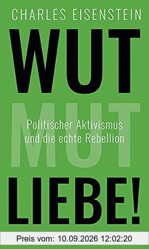 Wut, Mut, Liebe!: Politischer Aktivismus und die echte Rebellion