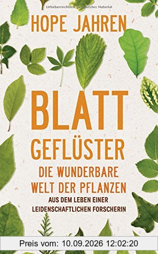 Blattgeflüster: Die wunderbare Welt der Pflanzen. Aus dem Leben einer leidenschaftlichen Forscherin