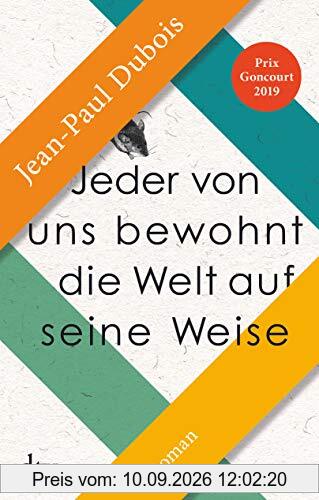 Jeder von uns bewohnt die Welt auf seine Weise: Roman