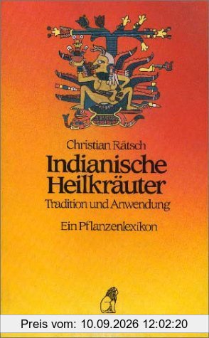 Indianische Heilkräuter - Tradition und Anwendung: Ein Pflanzenlexikon