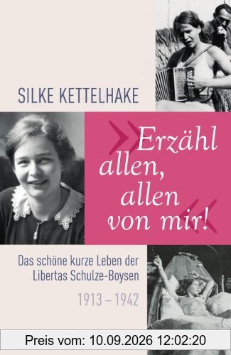 Erzähl allen, allen von mir!: Das schöne kurze Leben der Libertas Schulze-Boysen 1913-1942