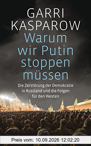 Warum wir Putin stoppen müssen: Die Zerstörung der Demokratie in Russland und die Folgen für den Westen