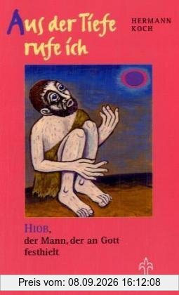 Aus der Tiefe rufe ich: Hiob, der Mann der an Gott festhielt