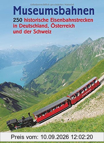 Museumsbahnen: 250 historische EIsenbahnstrecken in Deutschland, Österreich und der Schweiz