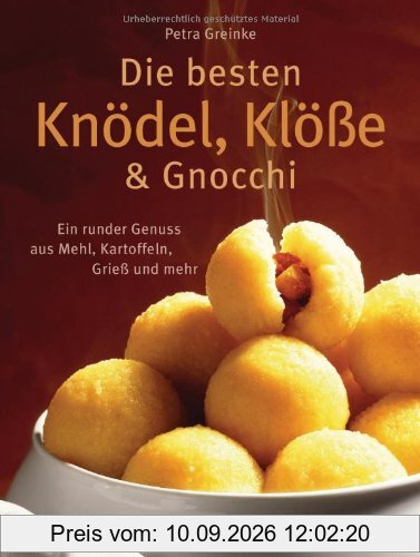 Die besten Knödel, Klöße und Gnocchi: Ein runder Genuss aus Mehl, Kartoffeln, Grieß und mehr