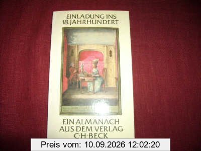 Einladung ins 18. Jahrhundert: Ein Almanach aus dem Verlag C.H. Beck im 225. Jahr seines Bestehens. Mit 19 Erstdrucken von Texten aus der Goethezeit