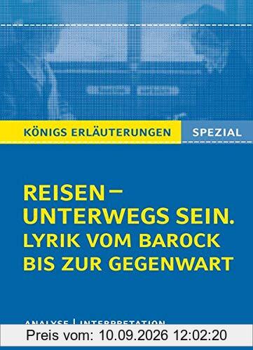 Reisen – unterwegs sein. Lyrik vom Barock bis zur Gegenwart: Wichtige Interpretationen zum Themenfeld (Königs Erläuterungen Spezial)