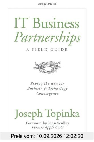 IT Business Partnerships: A Field Guide: Paving the Way for Business & Technology Convergence