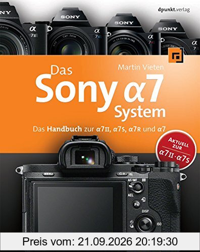 Das Sony Alpha 7 System: Das Handbuch zur Alpha 7 II, 7S, 7R und 7