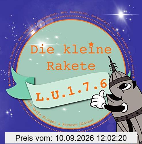 Die kleine Rakete L.U.1.7.6: Ein magisches Kinderbuch über Familie & Freundschaft, Mut, Zuversicht, Zusammenhalt und den Glauben an sich selbst ..., ab 3 Jahre zum Vor- und Selberlesen