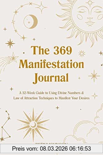 Berni Johnson The 369 Manifestation Journal, A 52-Week Guide To Using Divine Numbers And Law Of Attraction Techniques To Manifest Your Desires