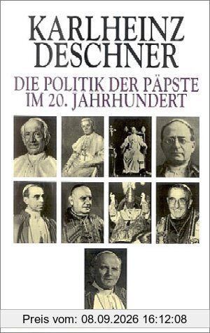 Die Politik der Päpste im 20. Jahrhundert: Erweiterte, aktualisierte Neuausgabe von Ein Jahrhundert Heilsgeschichte I und II