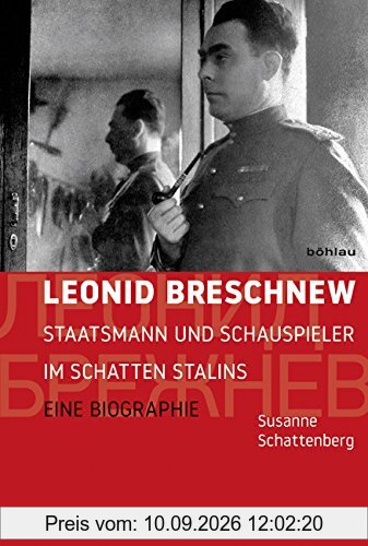 Leonid Breschnew: Staatsmann und Schauspieler im Schatten Stalins. Eine Biographie