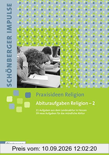 Schönberger Impulse. Praxisideen Religion: Abituraufgaben Religion 2: 21 Aufgaben Landesabitur Hessen Grundkurs Evangelische Religion 2007-2013 und 40 neue Aufgaben für das mündliche Abitur
