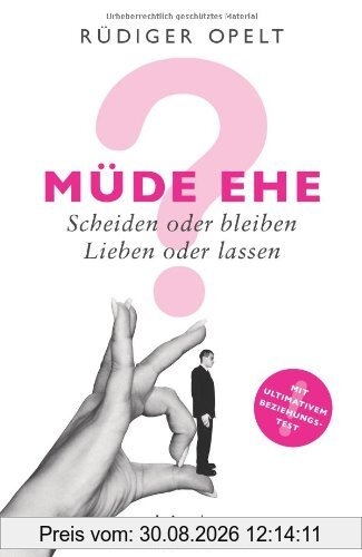 Müde Ehe?: Scheiden oder bleiben, lieben oder lassen? Mit ultimativem Beziehungstest