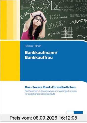 Das clevere Bankformelheftchen: Rechenarten, Lösungswege und wichtige Formeln für Bankkaufleute