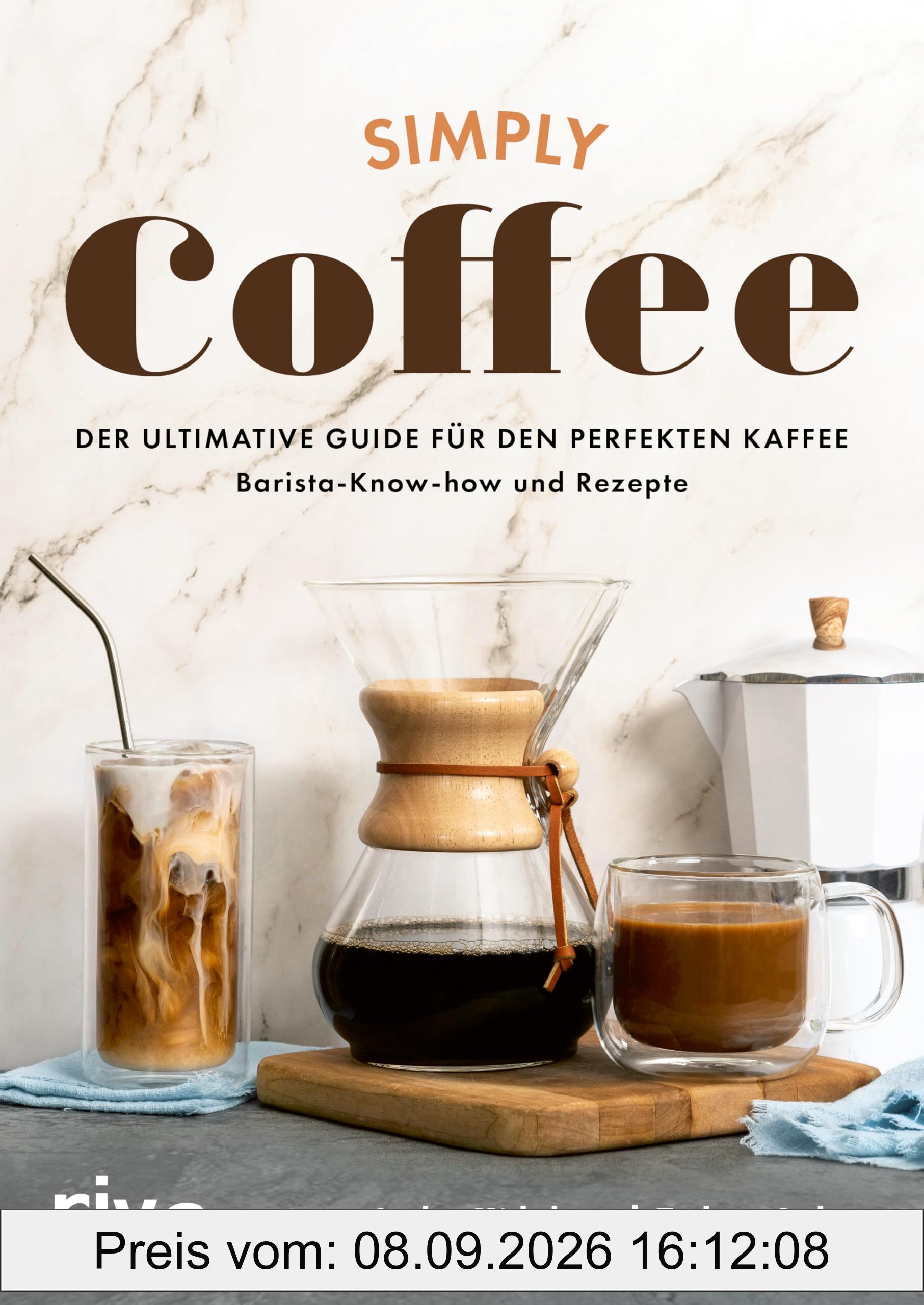 Simply Coffee: Der ultimative Guide für den perfekten Kaffee: Barista-Know-how und Rezepte | Aufbrühen mit French Press, Melitta und Co. Für Anfänger*innen und Expert*innen
