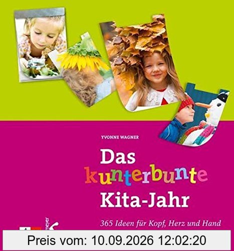 Das kunterbunte Kita-Jahr: 365 Ideen für Kopf, Herz und Hand