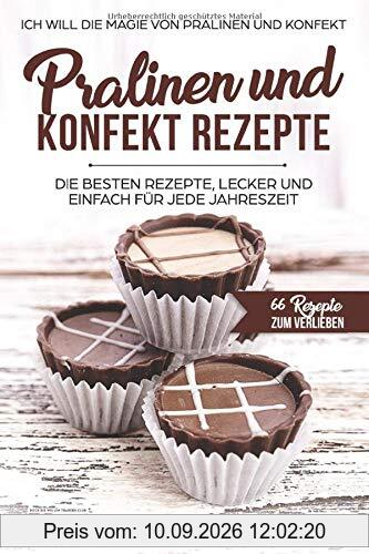 PRALINEN UND KONFEKT REZEPTE. Ich Will - Die Magie von Pralinen und Konfekt.: 66 REZEPTE ZUM VERLIEBEN (66 Rezepte zum Verlieben, Teil, Band 17)