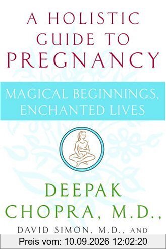 Magical Beginnings, Enchanted Lives: A Holistic Guide to Pregnancy and Childbirth (Chopra, Deepak)