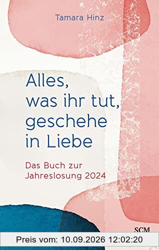 Alles, was ihr tut, geschehe in Liebe: Das Buch zur Jahreslosung 2024