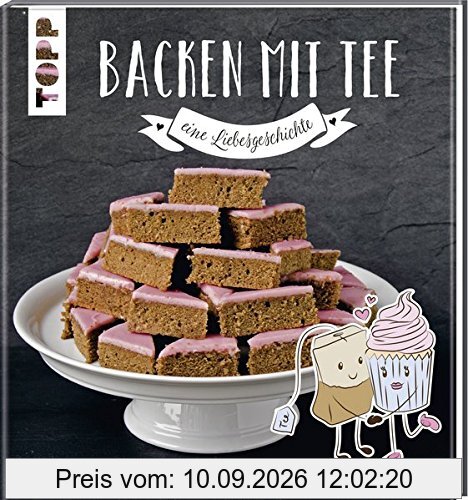Backen mit Tee - Eine Liebesgeschichte: Aromatische Kuchen aus Früchtetee, Schwarztee, Matcha und vielem mehr