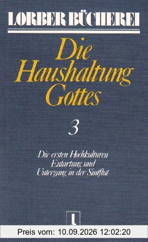 Die Haushaltung Gottes III: Die ersten Hochkulturen. Entartung und Untergang in der Sintflut: TEIL 3