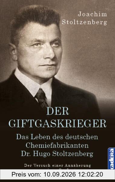 Der Giftgaskrieger: Das Leben des deutschen Chemiefabrikanten Dr. Hugo Stoltzenberg. Der Versuch einer Annäherung an meinen Großvater