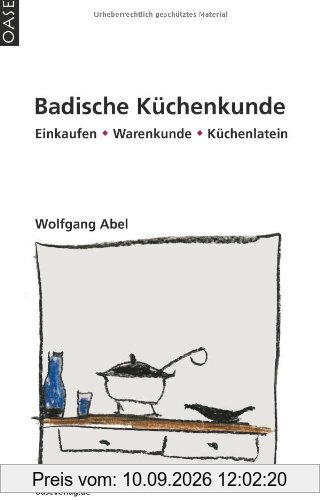 Badische Küchenkunde: Einkaufen, Küchenwissen, Rezepte