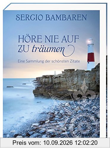 Höre nie auf zu träumen: Die schönsten Zitate von Sergio Bambaren
