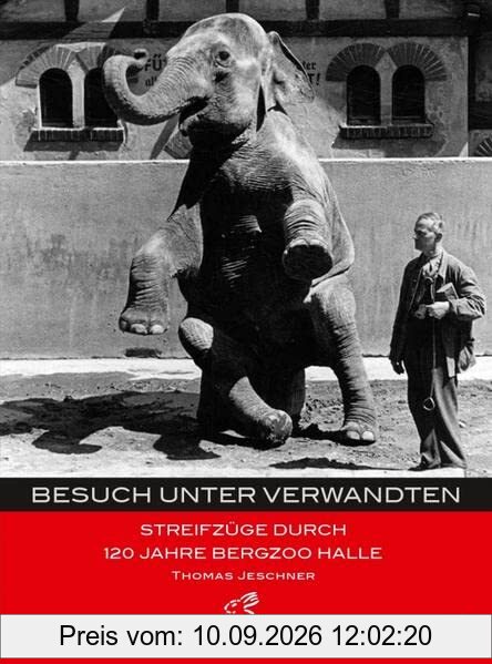 Besuch unter Verwandten: Streifzüge durch 120 Jahre Bergzoo Halle (Mitteldeutsche kulturhistorische Hefte)