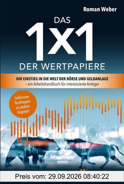 Das 1x1 der Wertpapiere: Ihr Einstieg in die Welt der Börse und Geldanlage – ein Arbeitshandbuch für interessierte Anleger