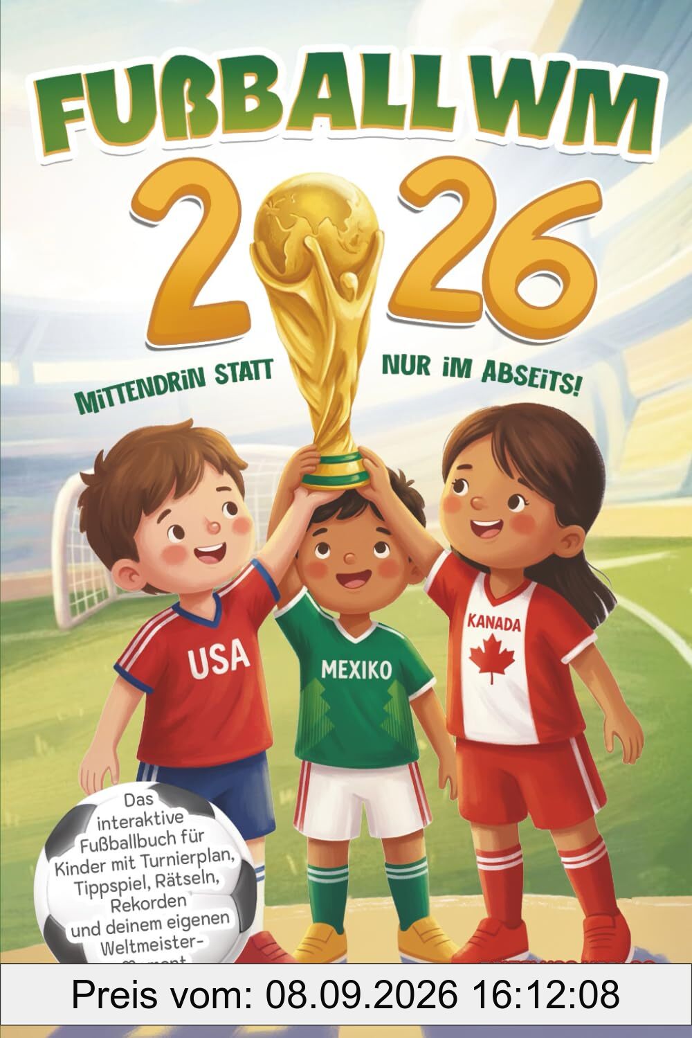 Fußball WM 2026 - Mittendrin statt nur im Abseits!: Das interaktive Fußballbuch für Kinder mit Turnierplan, Tippspiel, Rätseln, Rekorden und deinem eigenen Weltmeister-Moment