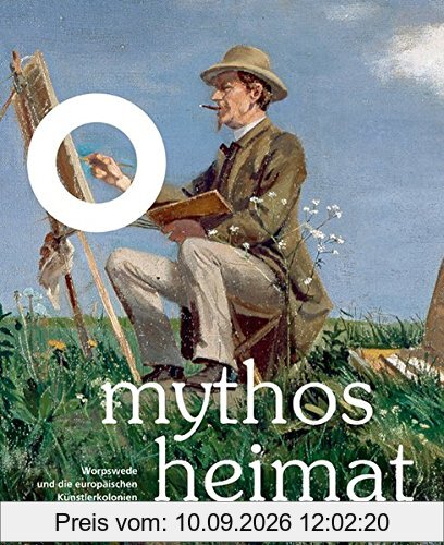 Mythos Heimat: Worpswede und die europäischen Künstlerkolonien