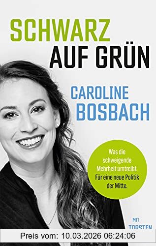Caroline Bosbach Schwarz Auf Grün, Was Die Schweigende Mehrheit Umtreibt. Für Eine Neue Politik Der Mitte.