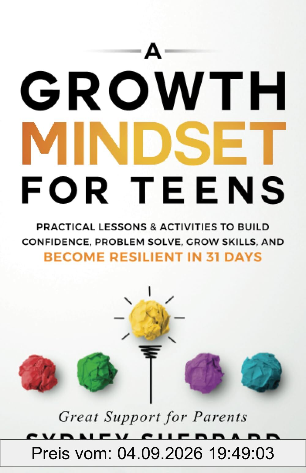 A Growth Mindset For Teens: Practical Lessons & Activities To Build Confidence, Problem Solve, Grow Skills, And Become Resilient in 31 Days (You Are Your Mindset)