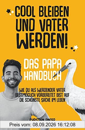Cool bleiben und Vater werden! Das Papa Handbuch Wie du als werdender Vater bestmöglich vorbereitet bist auf die schönste Sache im Leben.