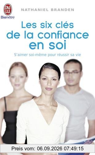 Les six clés de la confiance en soi : s'aimer soi-même pour réussir sa vie