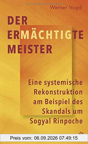 Der ermächtigte Meister: Eine systemische Rekonstruktion am Beispiel des Skandals um Sogyal Rinpoche