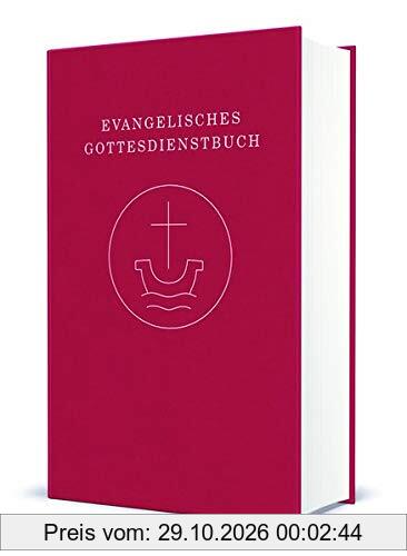 Evangelisches Gottesdienstbuch: Agende für die Union Evangelischer Kirchen in der EKD (UEK) und für die Vereinigte Evangelisch-Lutherischen …