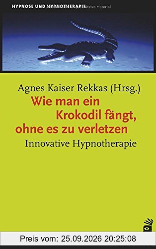 Wie man ein Krokodil fängt, ohne es zu verletzen: Innovative Hypnotherapie (Hypnose und Hypnotherapie)