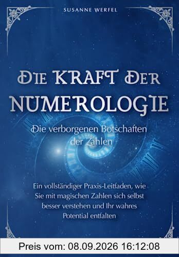 Numerologie - Die verborgenen Botschaften der Zahlen: Wie Sie sich selbst besser verstehen, Ihren Lebensweg entschlüsseln und innere Blockaden endlich auflösen