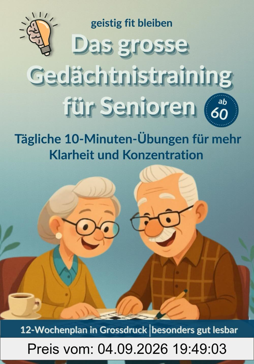 Das grosse Gedächtnistraining für Senioren: geistig fit bleiben- tägliche 10-Minutenübungen für mehr Klarheit und Konzentration. Ein 12-Wochenplan in grosser Schrift