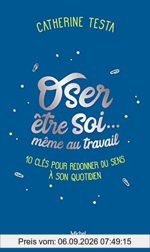 Oser être soi... même au travail : 10 clés pour redonner du sens à son quotidien