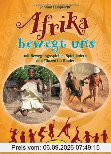 Afrika bewegt uns: mit Bewegungsspielen, Spielliedern und Tänzen für Kinder