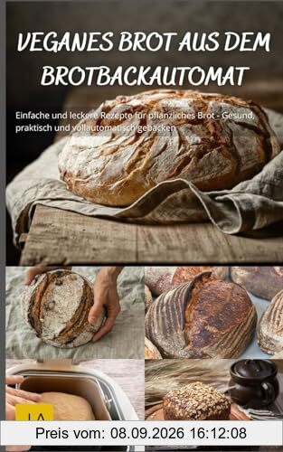 Veganes Brot aus dem Brotbackautomat: Einfache und leckere Rezepte für pflanzliches Brot - Gesund, praktisch und vollautomatisch gebacken