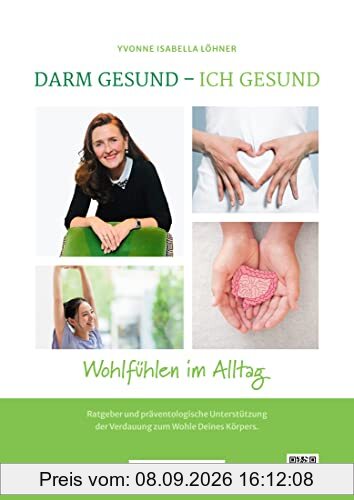 Darm gesund – Ich gesund: Ratgeber und präventologische Unterstützung der Verdauung zum Wohle Deines Körpers (Wohlfühlen im Alltag)